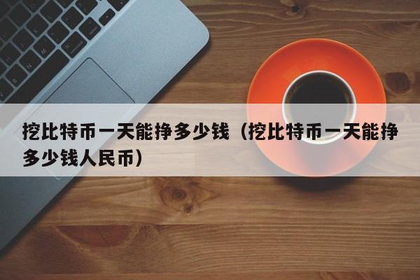 挖比特币一天能挣多少钱（挖比特币一天能挣多少钱人民币）-第1张图片-科灵网